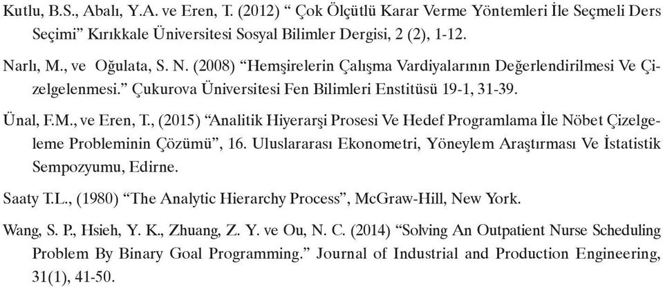 , (2015) Analitik Hiyerarşi Prosesi Ve Hedef Programlama İle Nöbet Çizelgeleme Probleminin Çözümü, 16. Uluslararası Ekonometri, Yöneylem Araştırması Ve İstatistik Sempozyumu, Edirne. Saaty T.L.