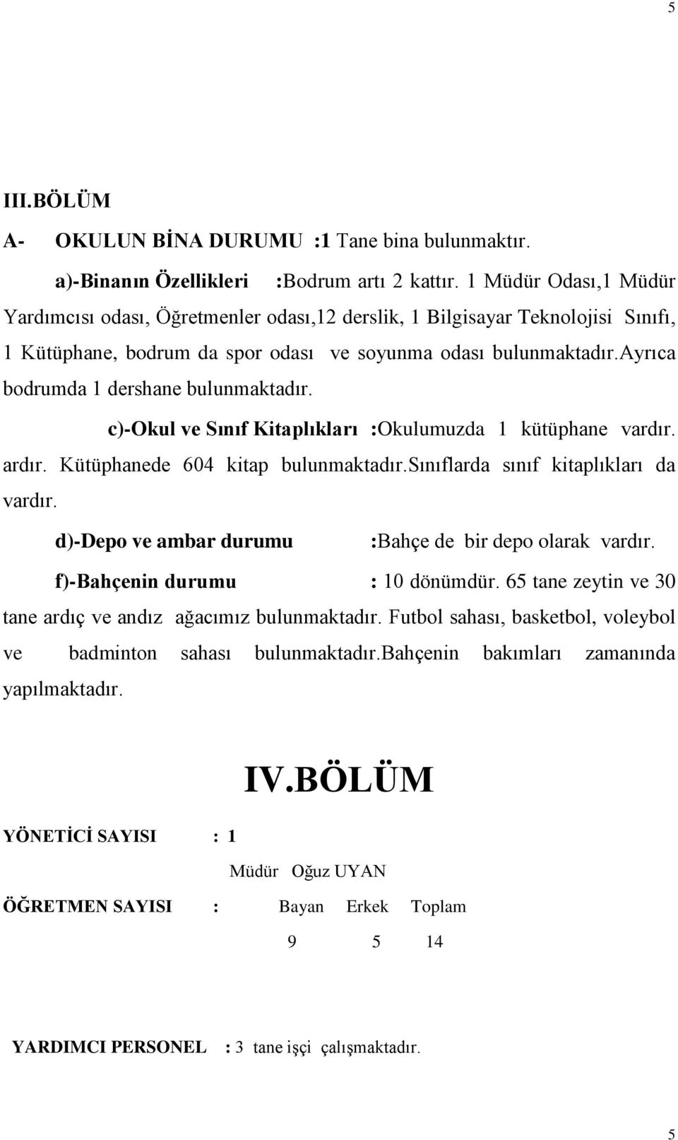 ayrıca bodrumda 1 dershane bulunmaktadır. c)-okul ve Sınıf Kitaplıkları :Okulumuzda 1 kütüphane vardır. ardır. Kütüphanede 604 kitap bulunmaktadır.sınıflarda sınıf kitaplıkları da vardır.