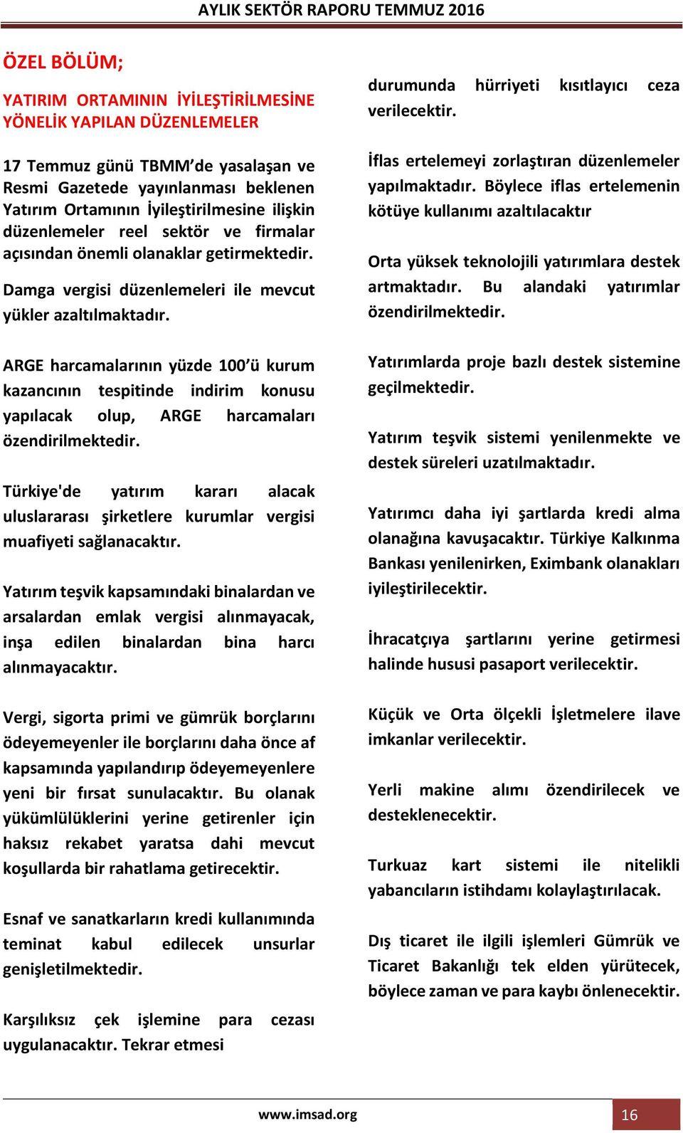 ARGE harcamalarının yüzde 100 ü kurum kazancının tespitinde indirim konusu yapılacak olup, ARGE harcamaları özendirilmektedir.