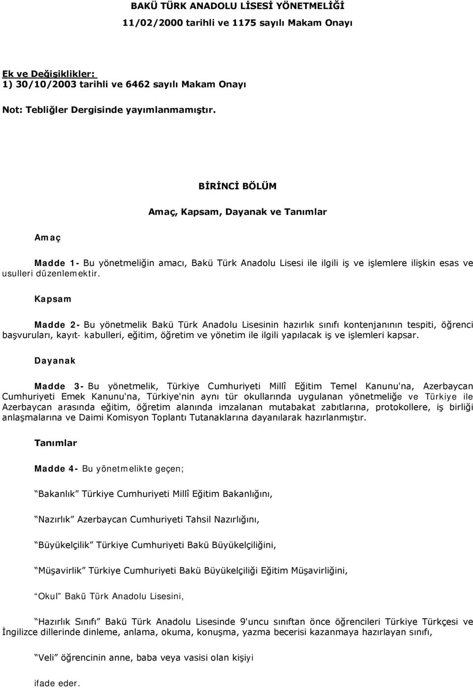 Kapsam Madde 2- Bu yönetmelik Bakü Türk Anadolu Lisesinin hazırlık sınıfı kontenjanının tespiti, öğrenci başvuruları, kayıt- kabulleri, eğitim, öğretim ve yönetim ile ilgili yapılacak iş ve işlemleri