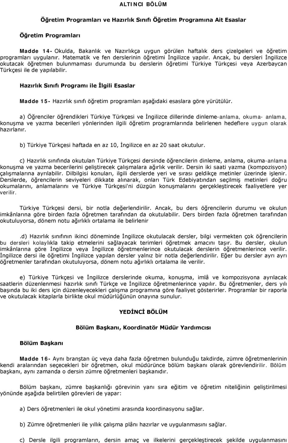 Ancak, bu dersleri İngilizce okutacak öğretmen bulunmaması durumunda bu derslerin öğretimi Türkiye Türkçesi veya Azerbaycan Türkçesi ile de yapılabilir.