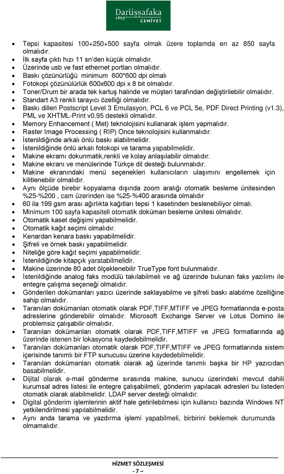 Standart A3 renkli tarayıcı özelliği olmalıdır. Baskı dilleri Postscript Level 3 Emulasyon, PCL 6 ve PCL 5e, PDF Direct Printing (v1.3), PML ve XHTML-Print v0.95 destekli olmalıdır.