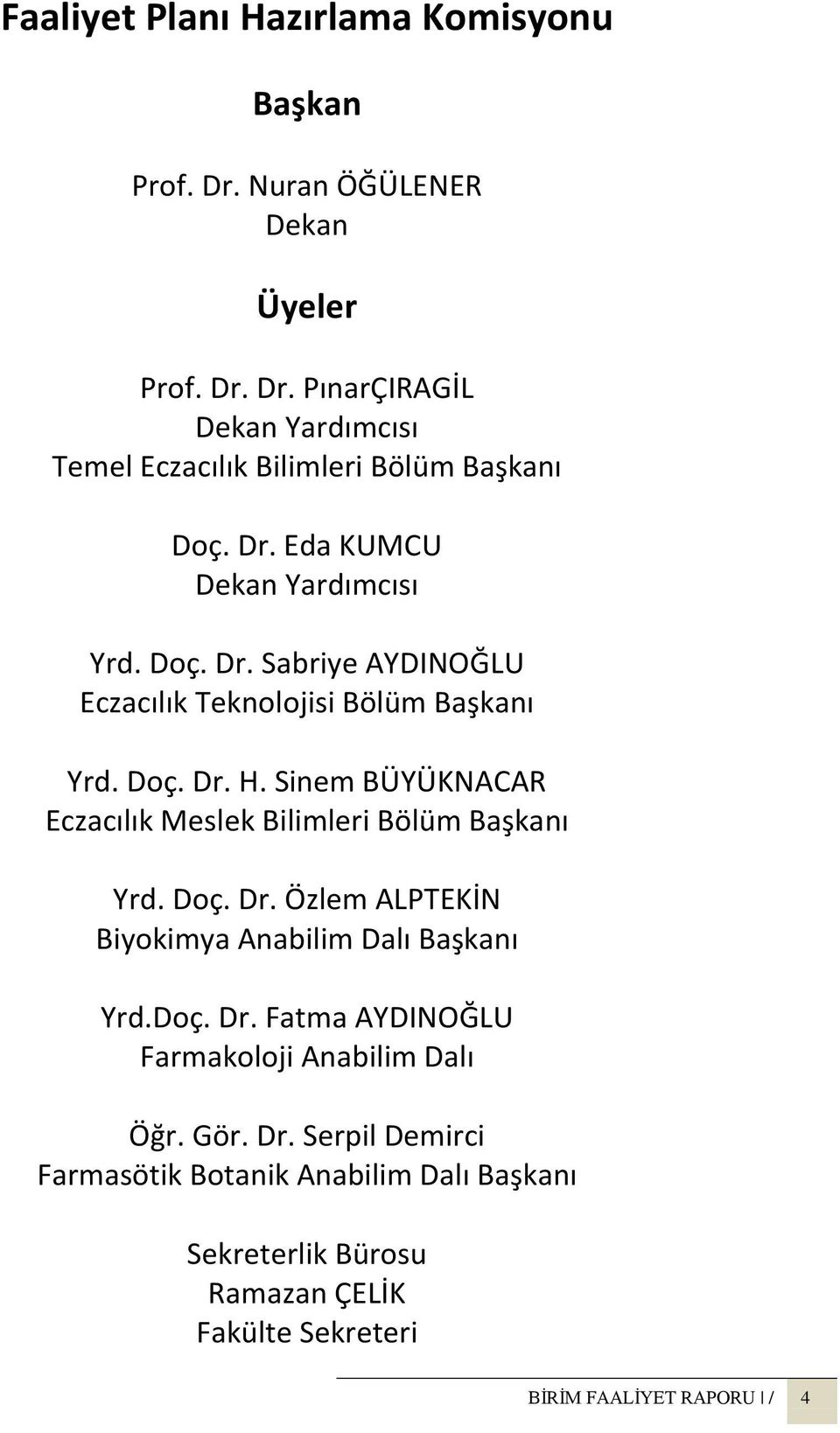 Sinem BÜYÜKNACAR Eczacılık Meslek Bilimleri Bölüm Başkanı Yrd. Doç. Dr. Özlem ALPTEKİN Biyokimya Anabilim Dalı Başkanı Yrd.Doç. Dr. Fatma AYDINOĞLU Farmakoloji Anabilim Dalı Öğr.