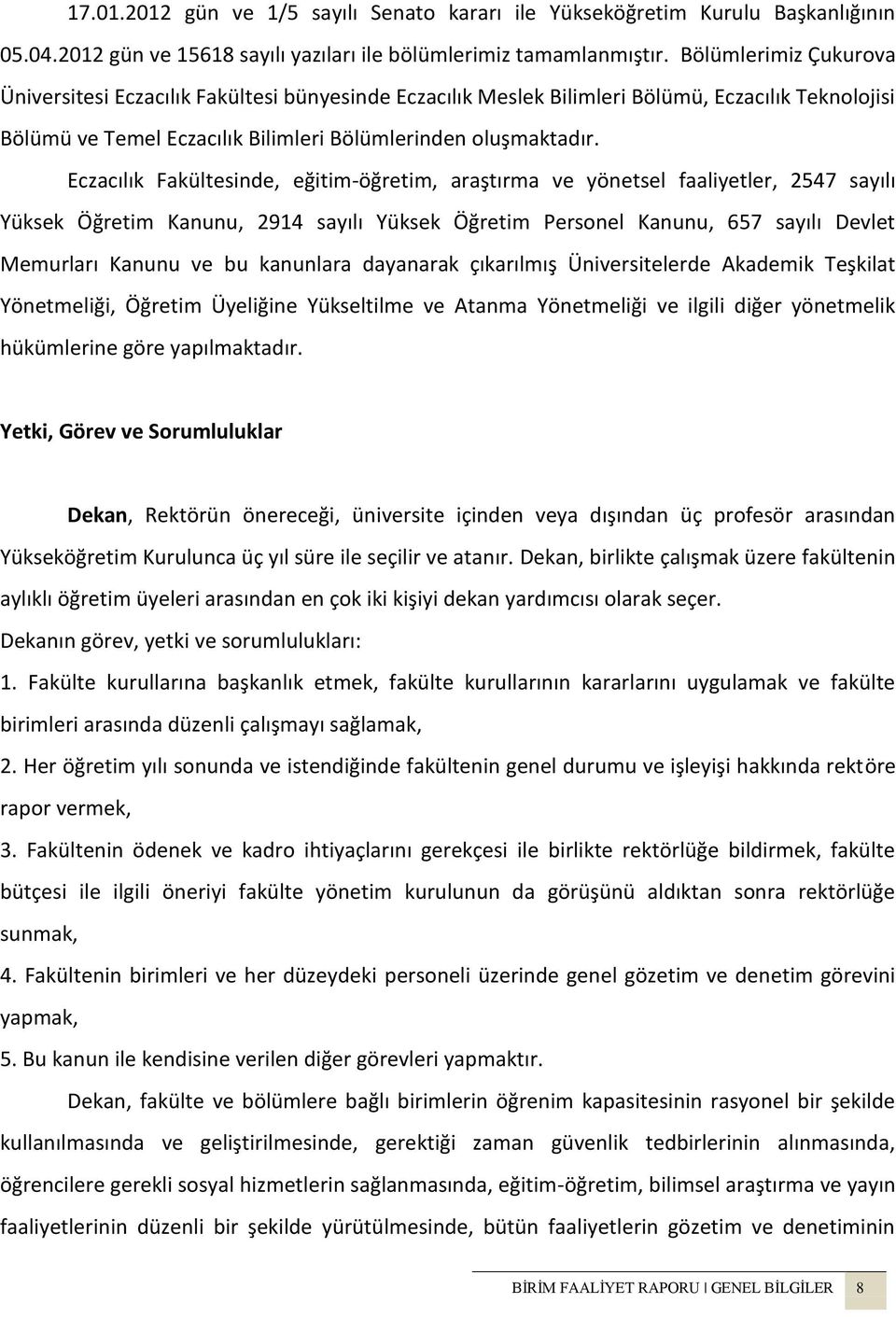 Eczacılık Fakültesinde, eğitim-öğretim, araştırma ve yönetsel faaliyetler, 2547 sayılı Yüksek Öğretim Kanunu, 2914 sayılı Yüksek Öğretim Personel Kanunu, 657 sayılı Devlet Memurları Kanunu ve bu