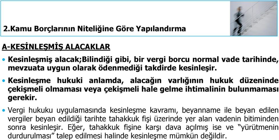 Kesinleşme hukuki anlamda, alacağın varlığının hukuk düzeninde çekişmeli olmaması veya çekişmeli hale gelme ihtimalinin bulunmaması gerekir.