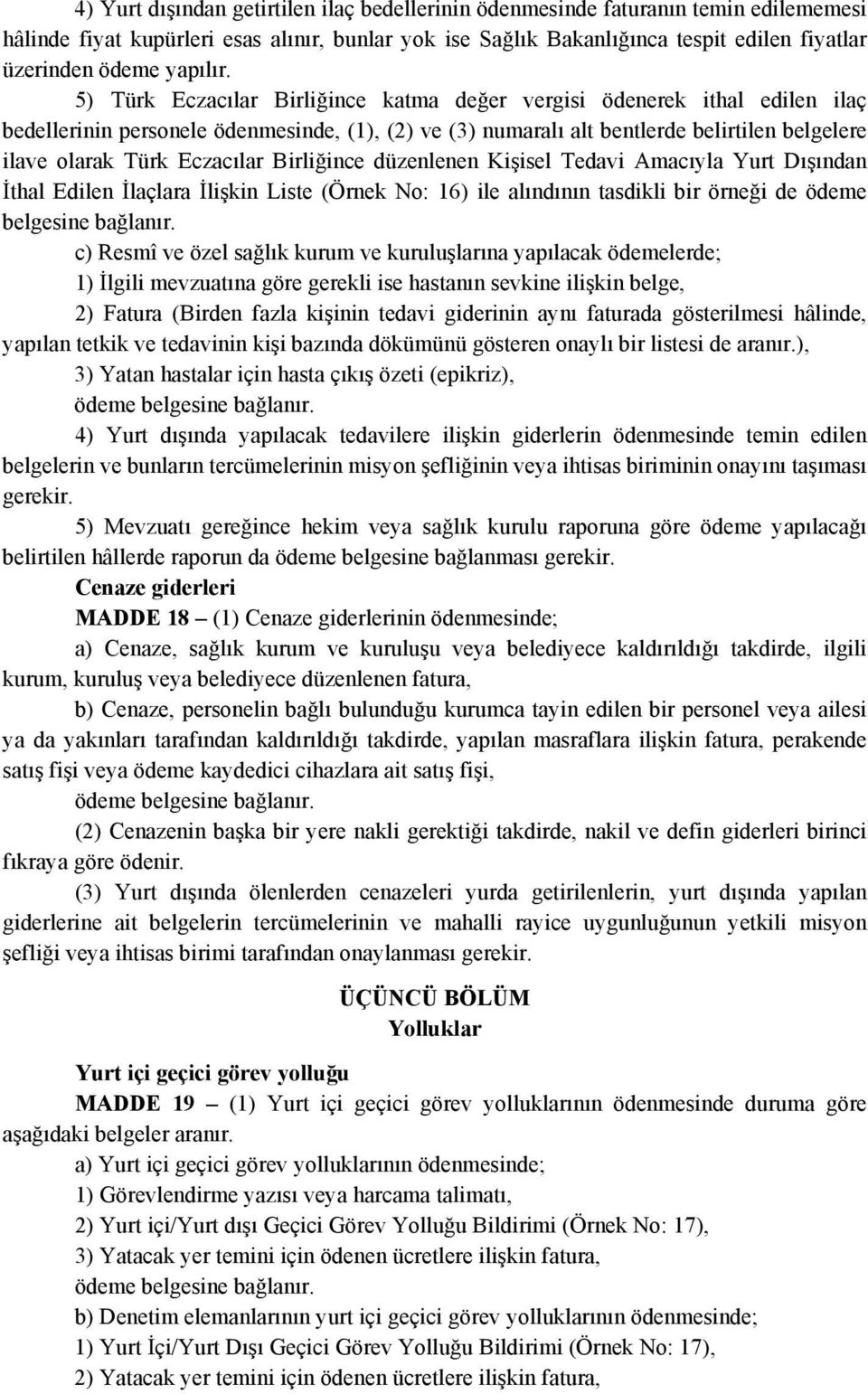 5) Türk Eczacılar Birliğince katma değer vergisi ödenerek ithal edilen ilaç bedellerinin personele ödenmesinde, (1), (2) ve (3) numaralı alt bentlerde belirtilen belgelere ilave olarak Türk Eczacılar