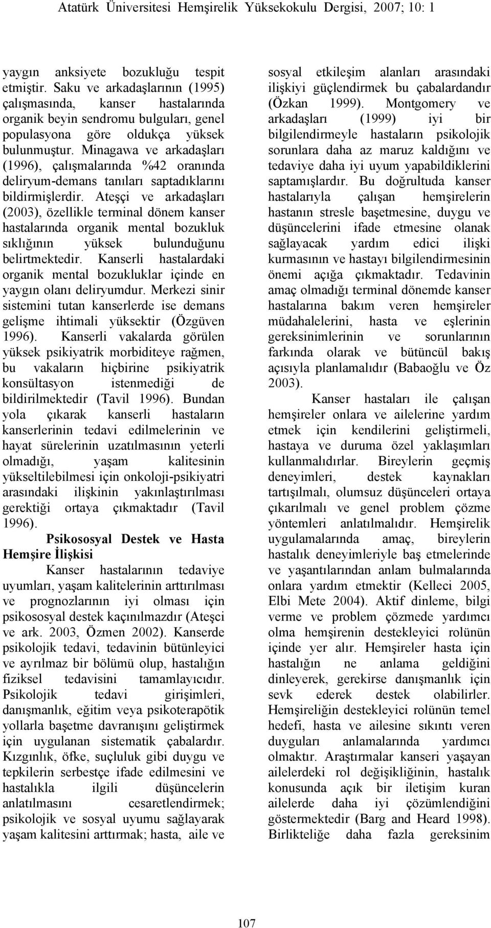 Ateşçi ve arkadaşları (2003), özellikle terminal dönem kanser hastalarında organik mental bozukluk sıklığının yüksek bulunduğunu belirtmektedir.