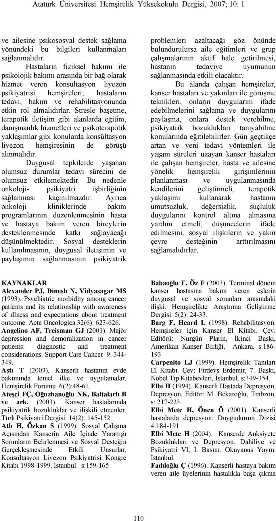 almalıdırlar. Stresle başetme, terapötik iletişim gibi alanlarda eğitim, danışmanlık hizmetleri ve psikoterapötik yaklaşımlar gibi konularda konsültasyon liyezon hemşiresinin de görüşü alınmalıdır.