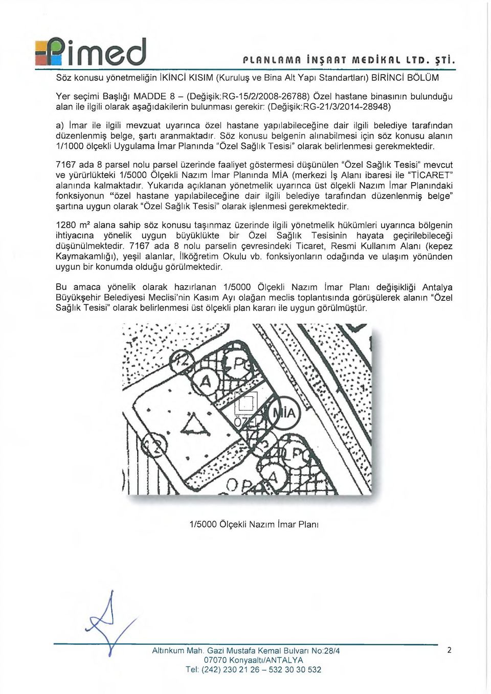 olarak aşağıdakilerin bulunması gerekir: (Değişik:RG-21/3/2014-28948) a) İmar ile ilgili mevzuat uyarınca özel hastane yapılabileceğine dair ilgili belediye tarafından düzenlenmiş belge, şartı