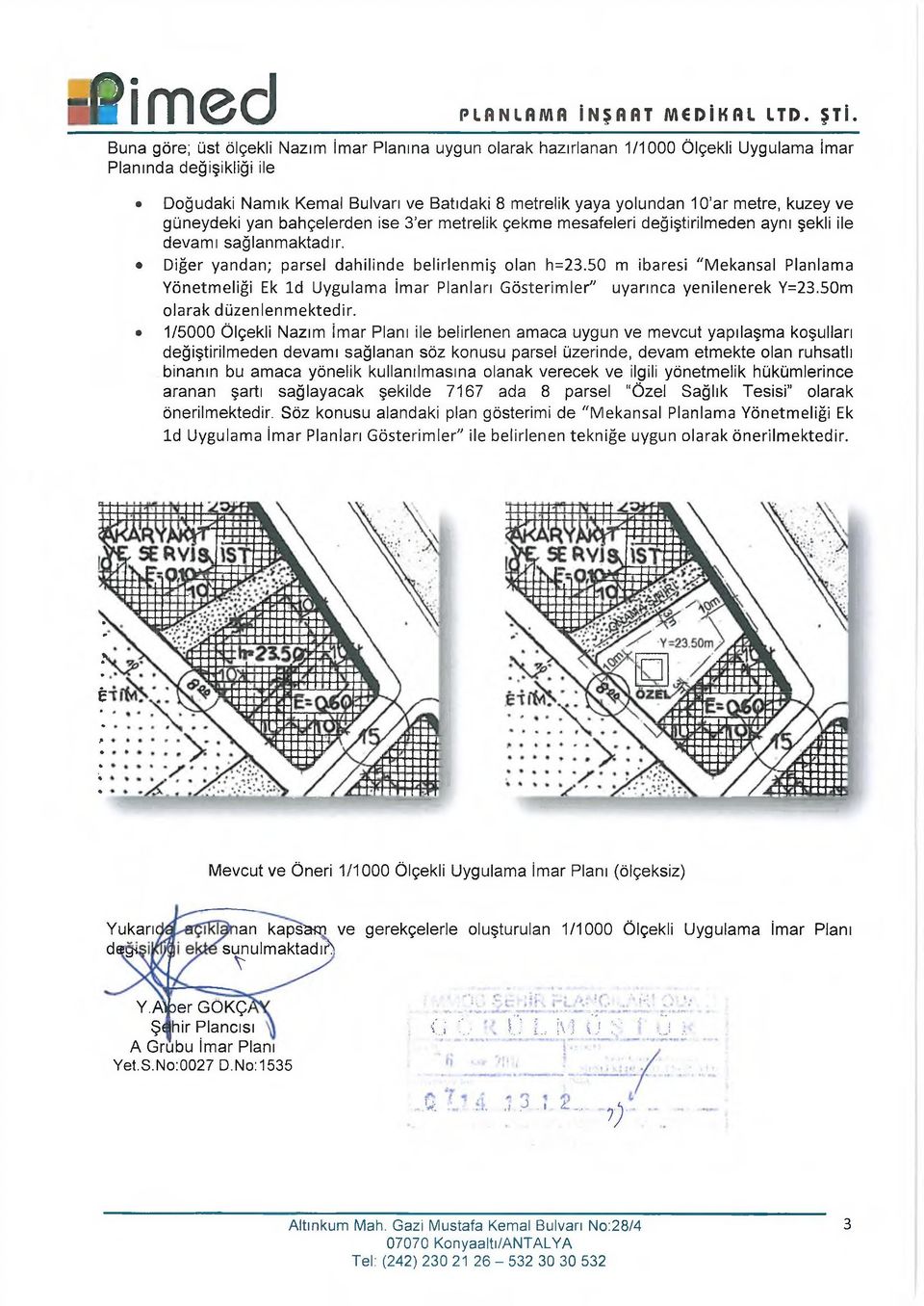 kuzey ve güneydeki yan bahçelerden ise 3 er metrelik çekme mesafeleri değiştirilmeden aynı şekli ile devamı sağlanm aktadır. Diğer yandan; parsel dahilinde belirlenm iş olan h=23.