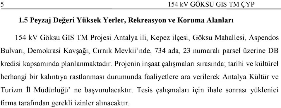 Bulvarı, Demokrasi Kavşağı, Cırnık Mevkii nde, 734 ada, 23 numaralı parsel üzerine DB kredisi kapsamında planlanmaktadır.