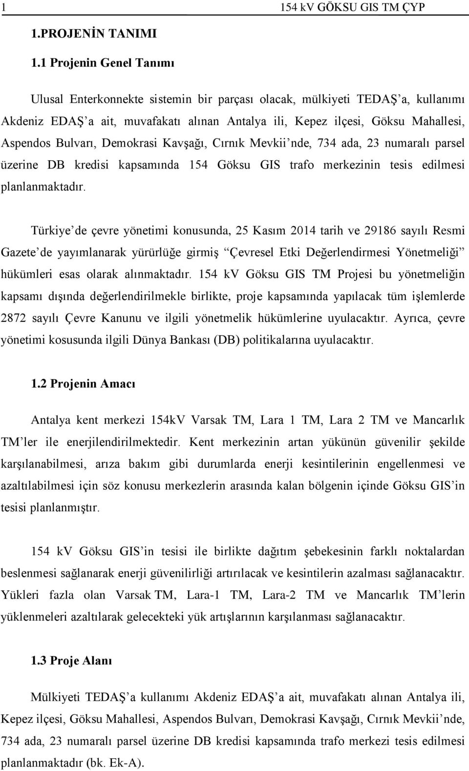 Bulvarı, Demokrasi Kavşağı, Cırnık Mevkii nde, 734 ada, 23 numaralı parsel üzerine DB kredisi kapsamında 154 Göksu GIS trafo merkezinin tesis edilmesi planlanmaktadır.