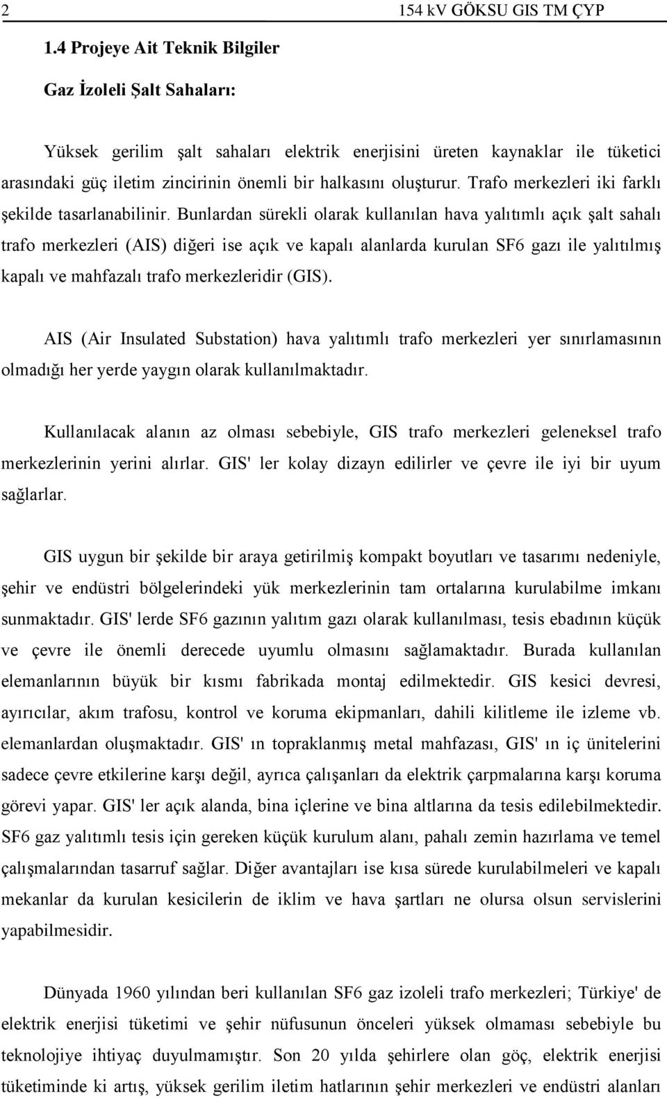 Trafo merkezleri iki farklı şekilde tasarlanabilinir.