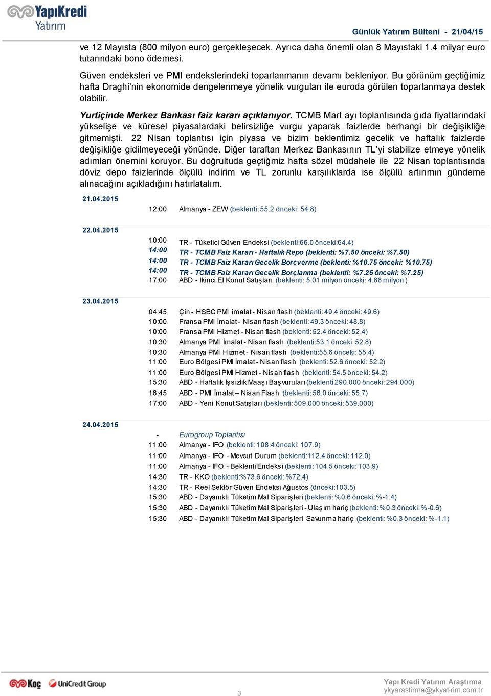 Bu görünüm geçtiğimiz hafta Draghi nin ekonomide dengelenmeye yönelik vurguları ile euroda görülen toparlanmaya destek olabilir. Yurtiçinde Merkez Bankası faiz kararı açıklanıyor.