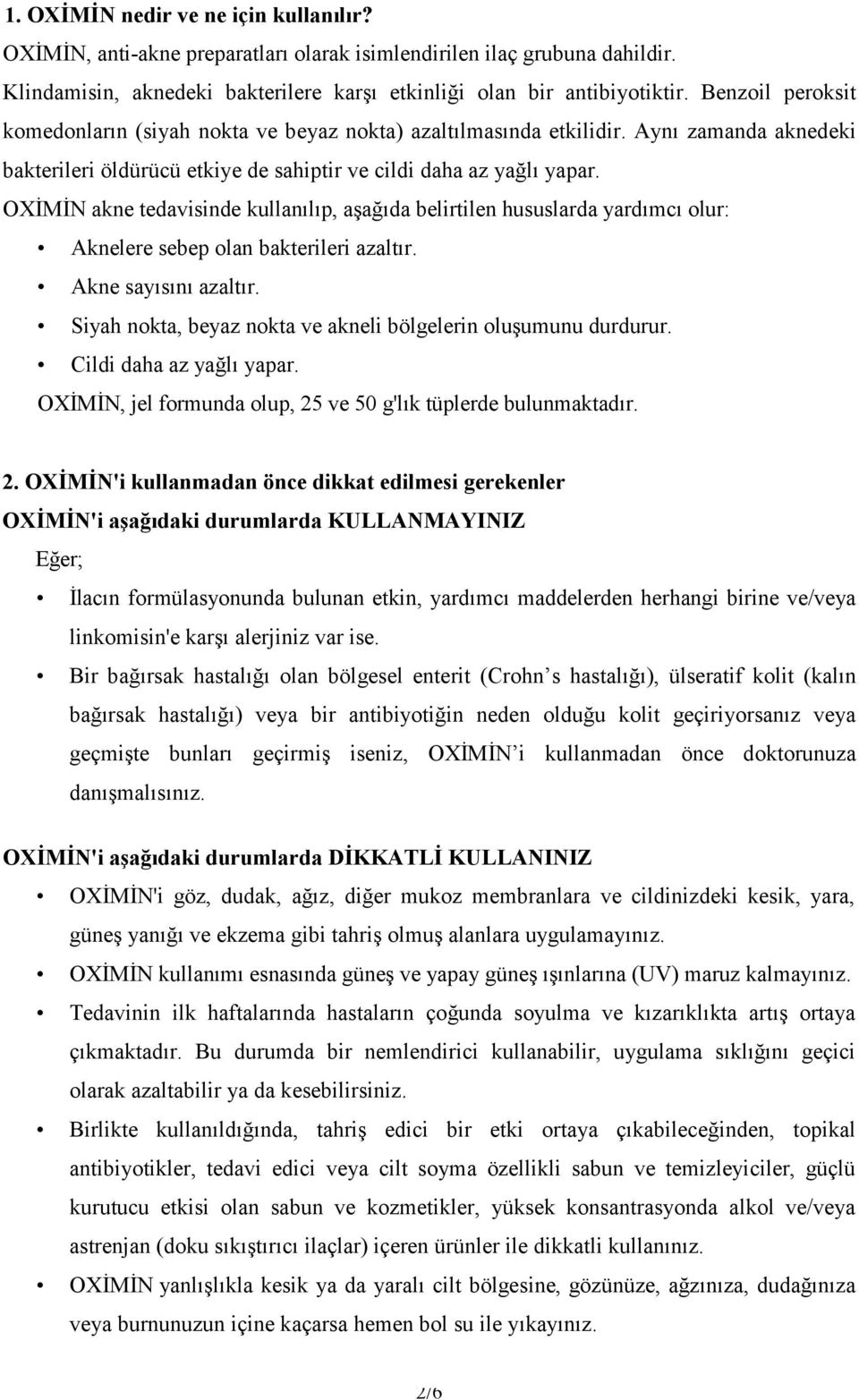 OXİMİN akne tedavisinde kullanılıp, aşağıda belirtilen hususlarda yardımcı olur: Aknelere sebep olan bakterileri azaltır. Akne sayısını azaltır.