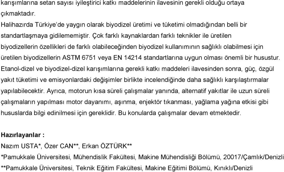 Çok farklı kaynaklardan farklı teknikler ile üretilen biyodizellerin özellikleri de farklı olabileceğinden biyodizel kullanımının sağlıklı olabilmesi için üretilen biyodizellerin ASTM 6751 veya EN