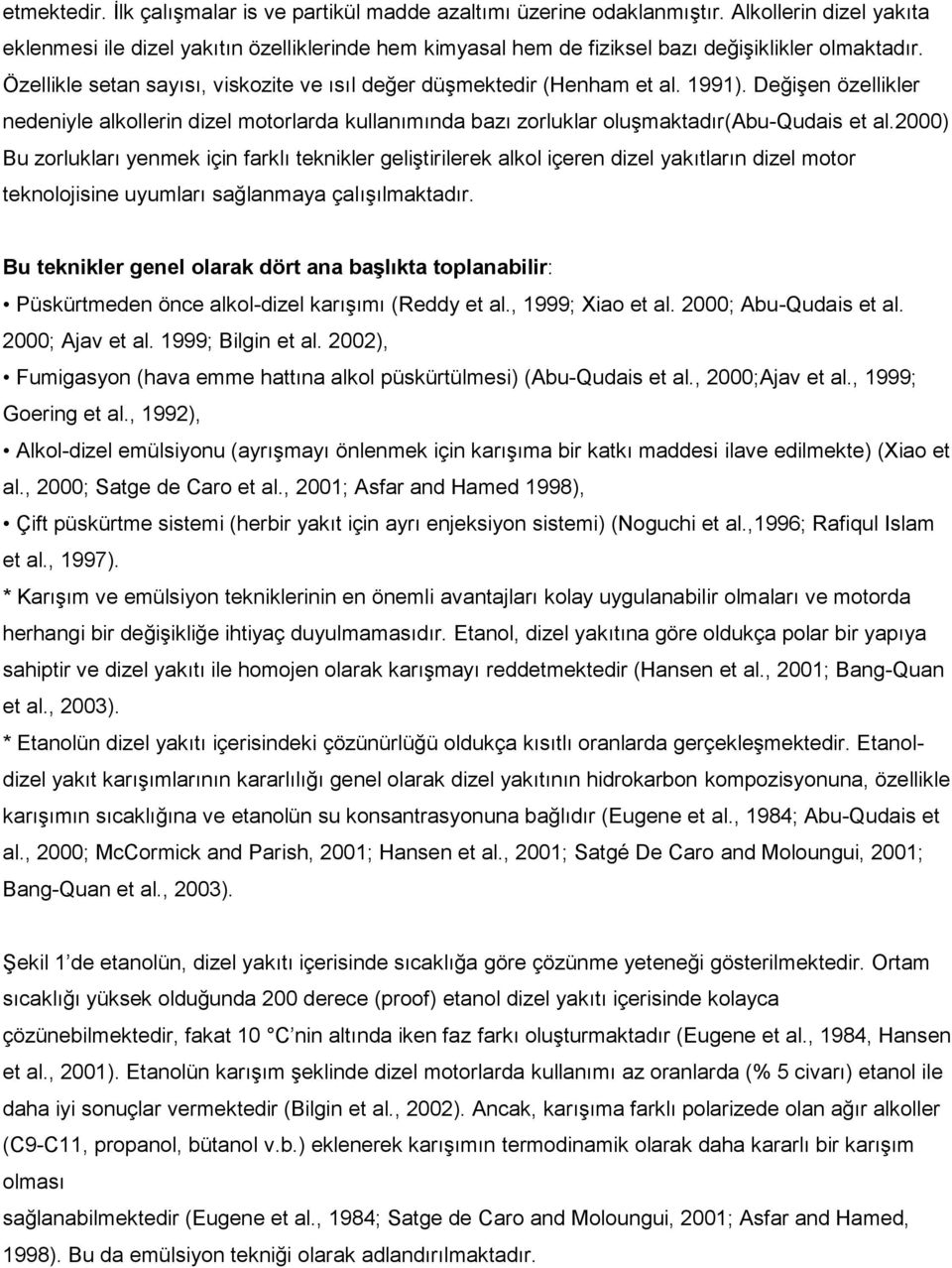 Özellikle setan sayısı, viskozite ve ısıl değer düşmektedir (Henham et al. 1991). Değişen özellikler nedeniyle alkollerin dizel motorlarda kullanımında bazı zorluklar oluşmaktadır(abu-qudais et al.