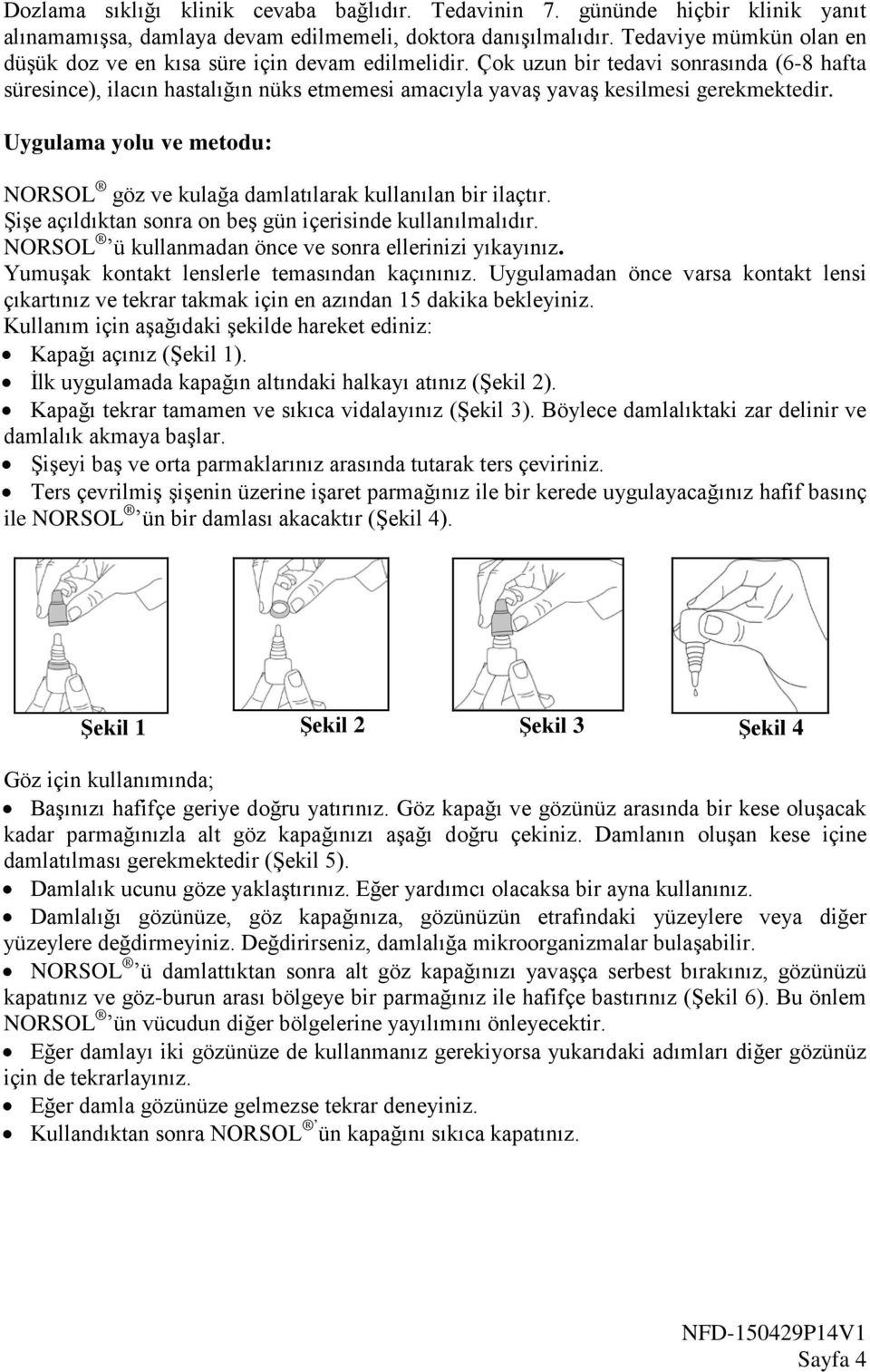 Çok uzun bir tedavi sonrasında (6-8 hafta süresince), ilacın hastalığın nüks etmemesi amacıyla yavaş yavaş kesilmesi gerekmektedir.