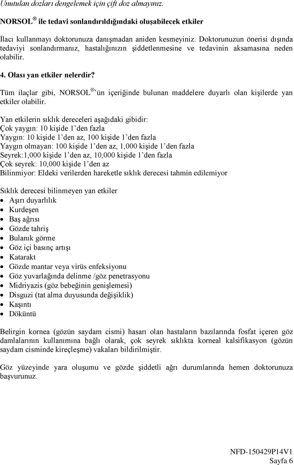 Tüm ilaçlar gibi, NORSOL ün içeriğinde bulunan maddelere duyarlı olan kişilerde yan etkiler olabilir.