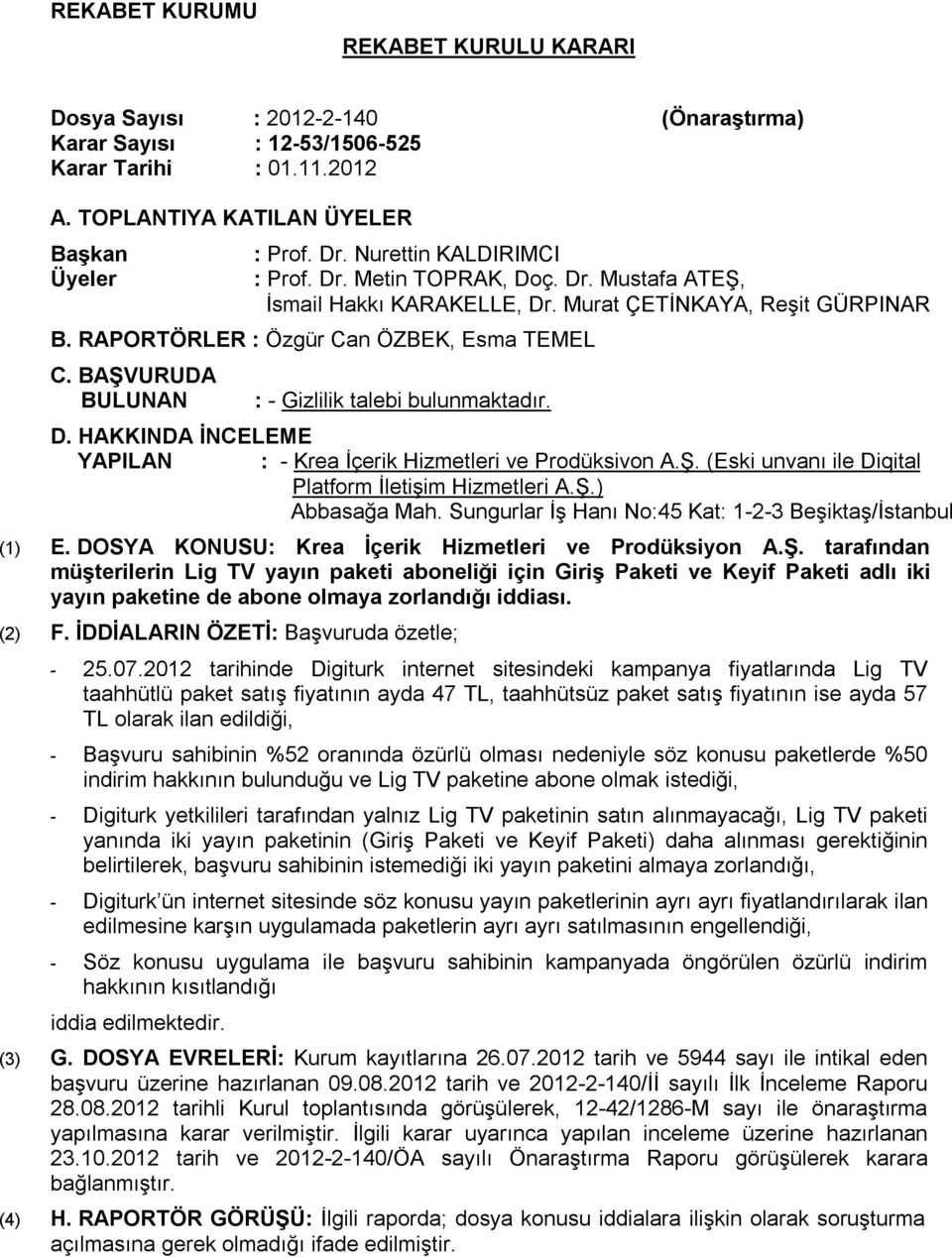 BAŞVURUDA BULUNAN : - Gizlilik talebi bulunmaktadır. D. HAKKINDA İNCELEME YAPILAN : - Krea İçerik Hizmetleri ve Prodüksivon A.Ş. (Eski unvanı ile Diqital Platform İletişim Hizmetleri A.Ş.) Abbasağa Mah.