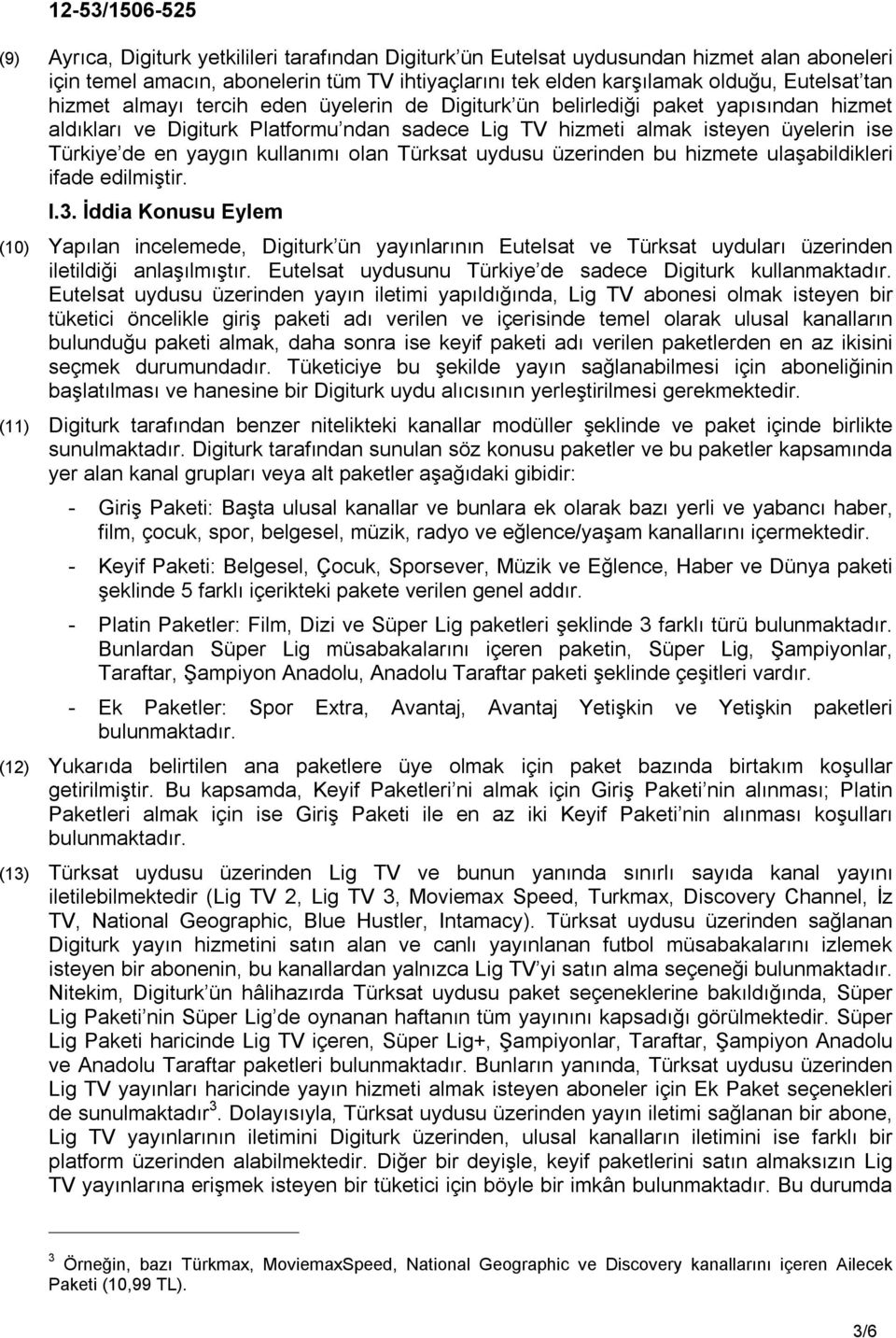 olan Türksat uydusu üzerinden bu hizmete ulaşabildikleri ifade edilmiştir. I.3.