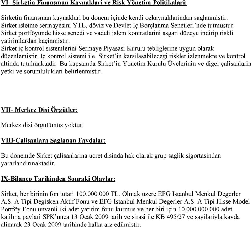 Sirket portföyünde hisse senedi ve vadeli islem kontratlarini asgari düzeye indirip riskli yatirimlardan kaçinmistir.