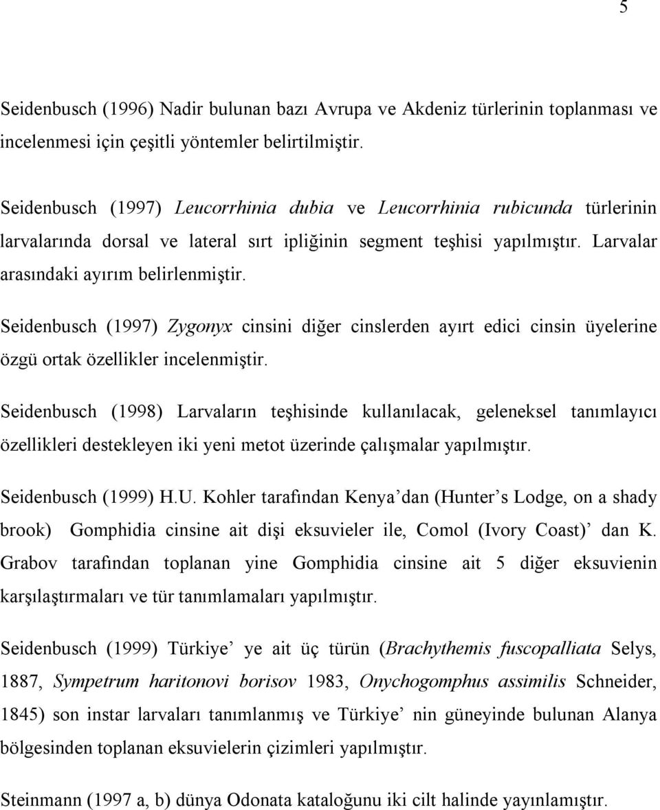 Seidenbusch (1997) Zygonyx cinsini diğer cinslerden ayırt edici cinsin üyelerine özgü ortak özellikler incelenmiştir.