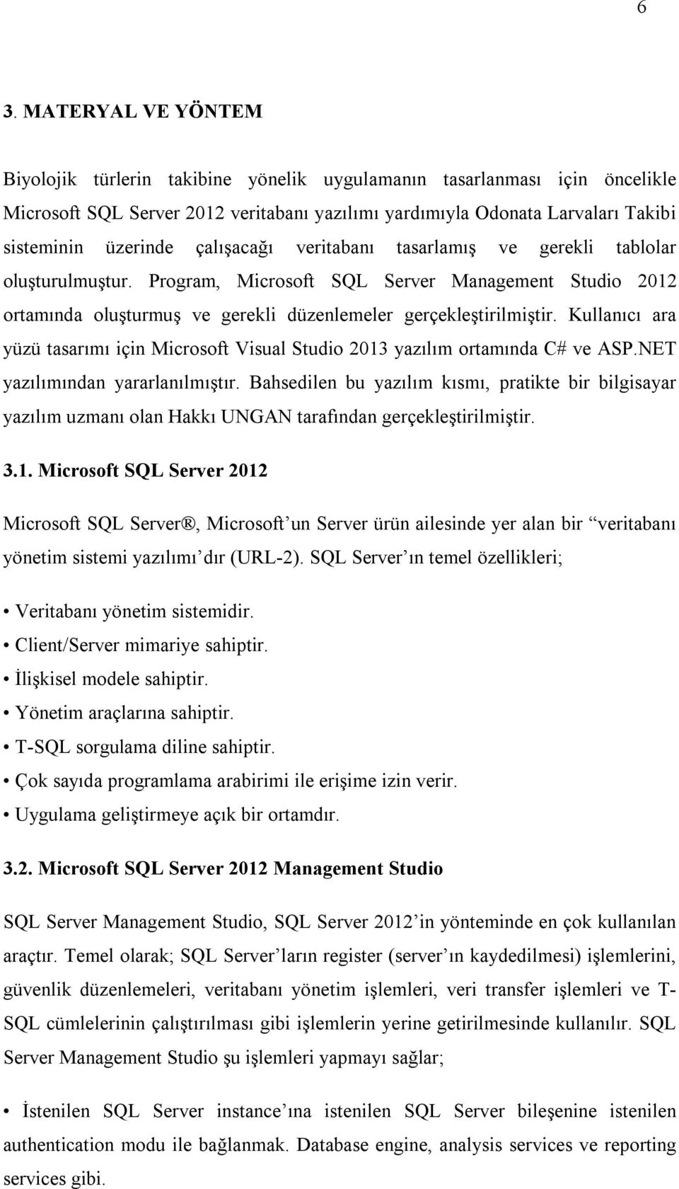 Kullanıcı ara yüzü tasarımı için Microsoft Visual Studio 2013 yazılım ortamında C# ve ASP.NET yazılımından yararlanılmıştır.