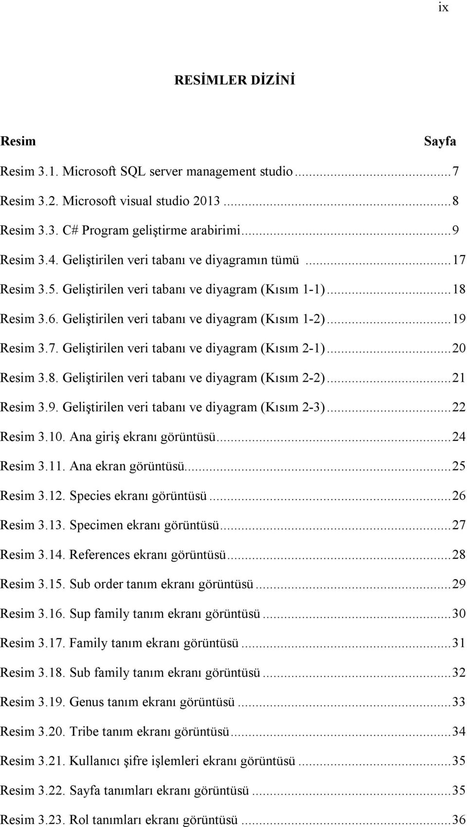 ..20 Resim 3.8. Geliştirilen veri tabanı ve diyagram (Kısım 2-2)...21 Resim 3.9. Geliştirilen veri tabanı ve diyagram (Kısım 2-3)...22 Resim 3.10. Ana giriş ekranı görüntüsü...24 Resim 3.11.