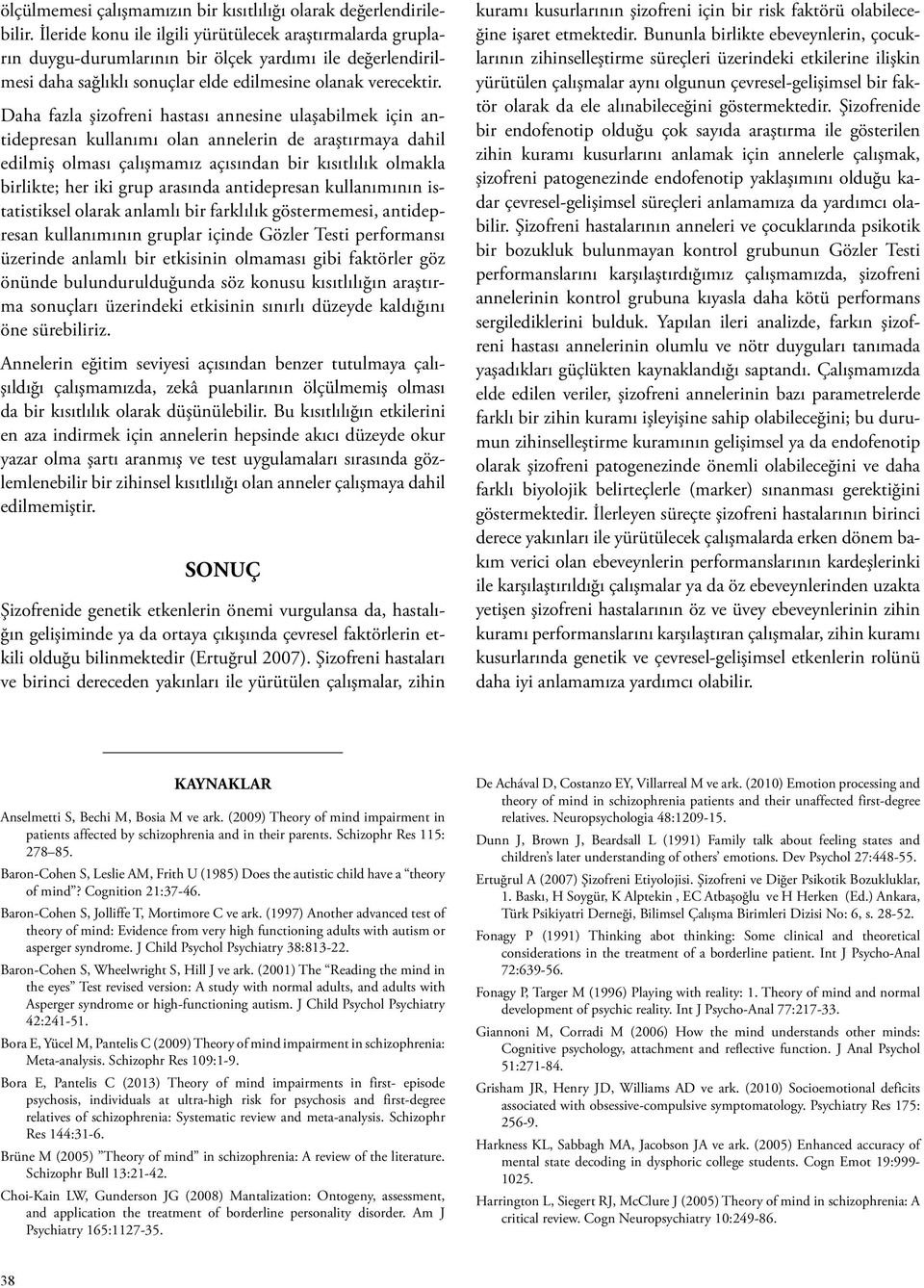 Daha fazla şizofreni hastası annesine ulaşabilmek için antidepresan kullanımı olan annelerin de araştırmaya dahil edilmiş olması çalışmamız açısından bir kısıtlılık olmakla birlikte; her iki grup