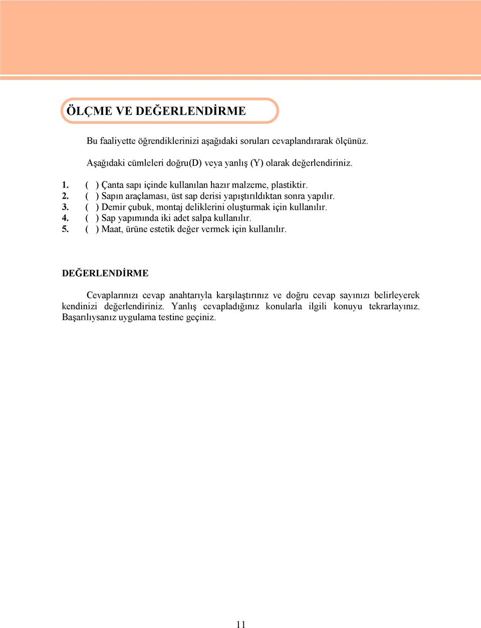 ( ) Sapın araçlaması, üst sap derisi yapıştırıldıktan sonra yapılır. 3. ( ) Demir çubuk, montaj deliklerini oluşturmak için kullanılır. 4.