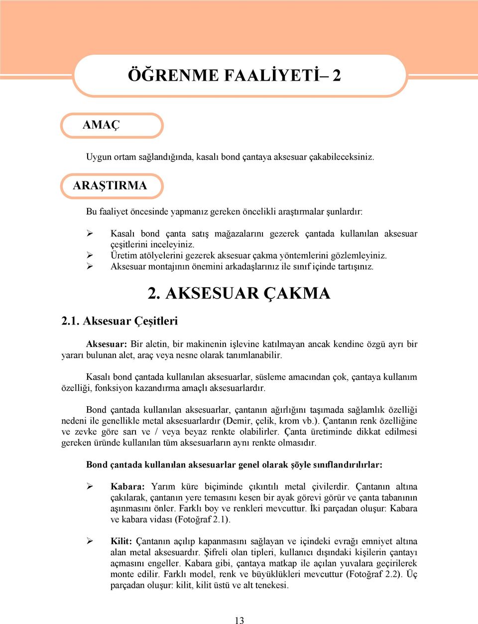 Üretim atölyelerini gezerek aksesuar çakma yöntemlerini gözlemleyiniz. Aksesuar montajının önemini arkadaşlarınız ile sınıf içinde tartışınız. 2.1. Aksesuar Çeşitleri 2.