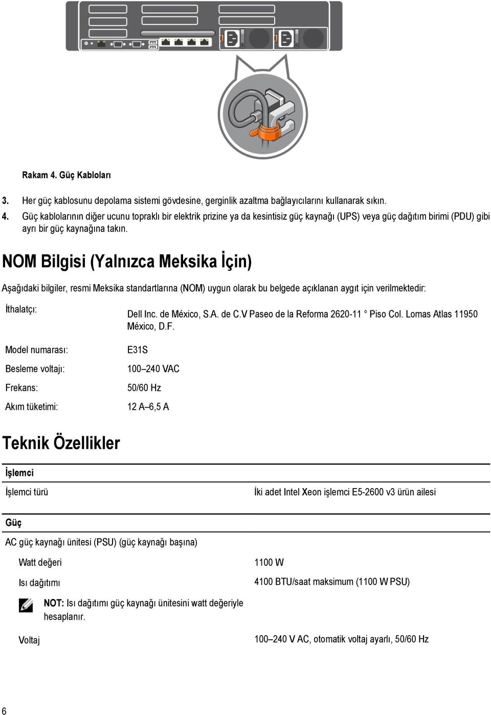 Frekans: Akım tüketimi: Dell Inc. de México, S.A. de C.V Paseo de la Reforma 2620-11 Piso Col. Lomas Atlas 11950 México, D.F. E31S 100 240 VAC 50/60 Hz 12 A 6,5 A Teknik Özellikler İşlemci İşlemci