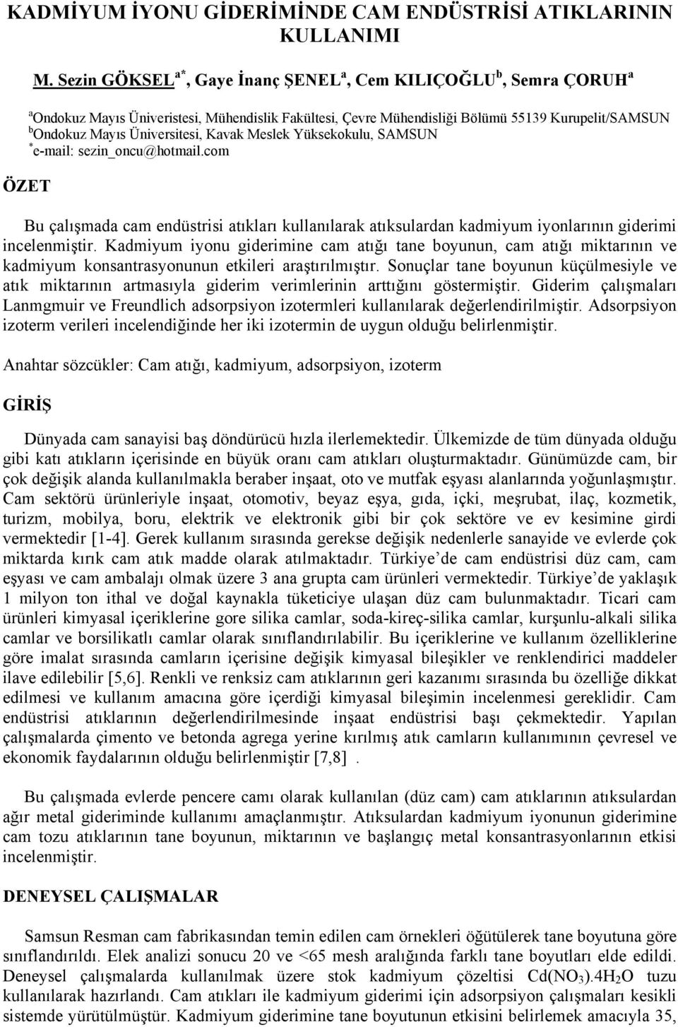 Yükskokulu, SAMSUN ÖZET * -mail: szin_oncu@hotmail.com Bu çalışmada cam ndüstrisi atıkları kullanılarak atıksulardan kadmiyum iyonlarının gidrimi inclnmiştir.