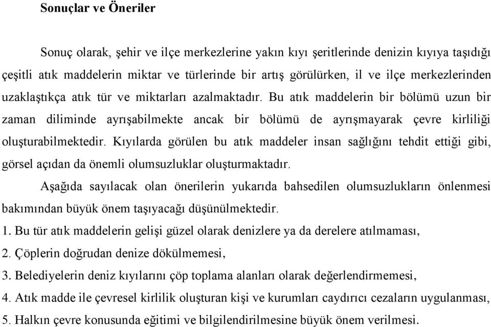 Bu atık maddelerin bir bölümü uzun bir zaman diliminde ayrışabilmekte ancak bir bölümü de ayrışmayarak çevre kirliliği oluşturabilmektedir.