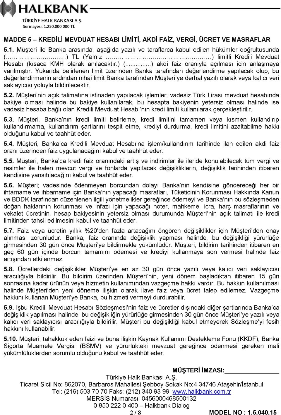 Yukarıda belirlenen limit üzerinden Banka tarafından değerlendirme yapılacak olup, bu değerlendirmenin ardından nihai limit Banka tarafından Müşteri ye derhal yazılı olarak veya kalıcı veri