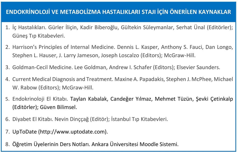 Lee Goldman, Andrew I. Schafer (Editors); Elsevier Saunders. 4. Current Medical Diagnosis and Treatment. Maxine A. Papadakis, Stephen J. McPhee, Michael W. Rabow (Editors); McGraw-Hill. 5.