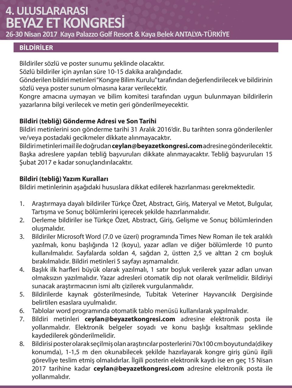 Kongre amacına uymayan ve bilim komitesi tarafından uygun bulunmayan bildirilerin yazarlarına bilgi verilecek ve metin geri gönderilmeyecektir.