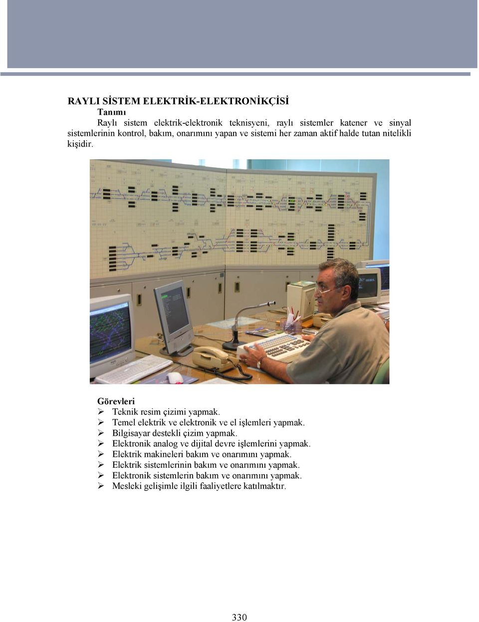 Temel elektrik ve elektronik ve el işlemleri yapmak. Bilgisayar destekli çizim yapmak. Elektronik analog ve dijital devre işlemlerini yapmak.