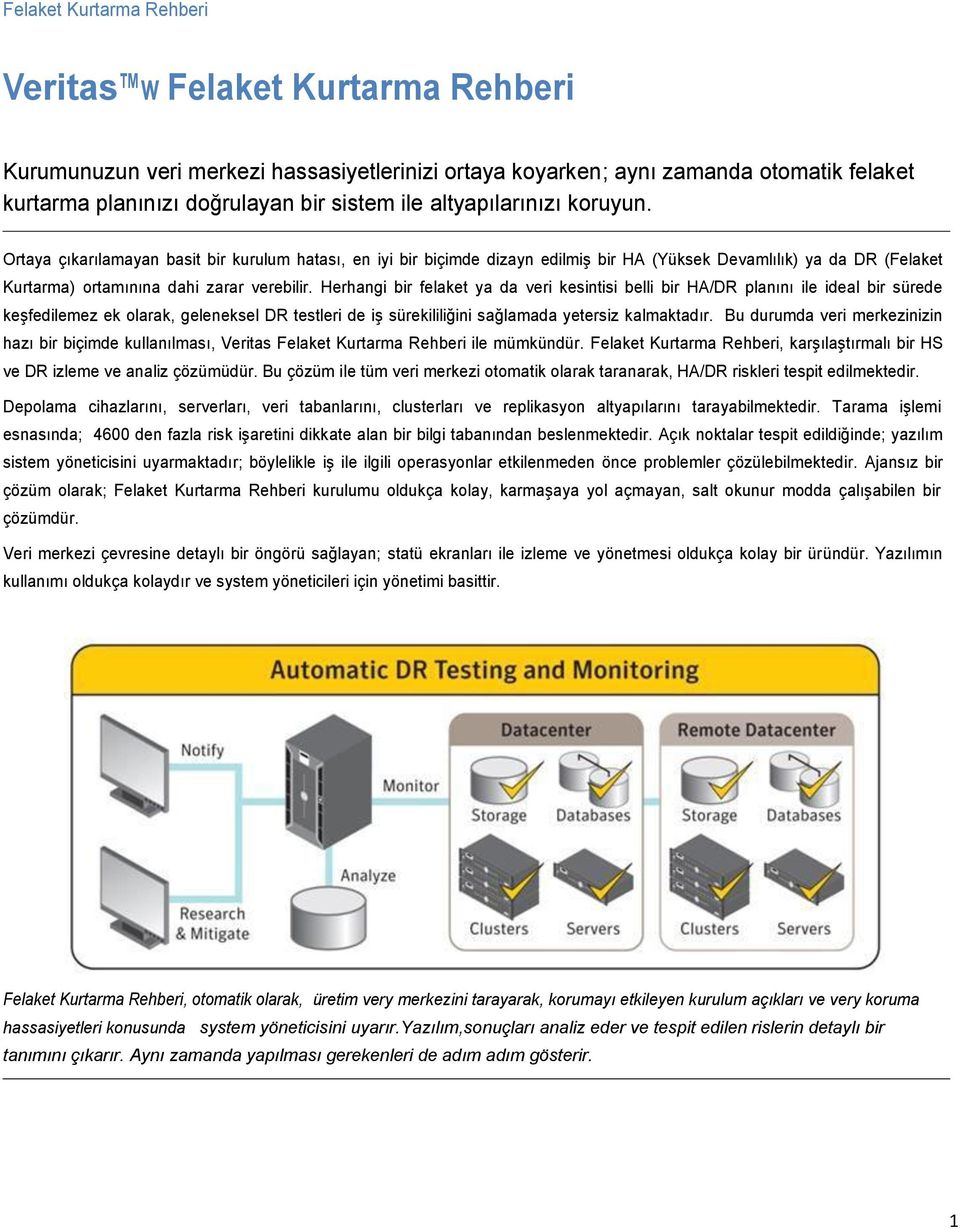 Herhangi bir felaket ya da veri kesintisi belli bir HA/DR planını ile ideal bir sürede keşfedilemez ek olarak, geleneksel DR testleri de iş sürekililiğini sağlamada yetersiz kalmaktadır.