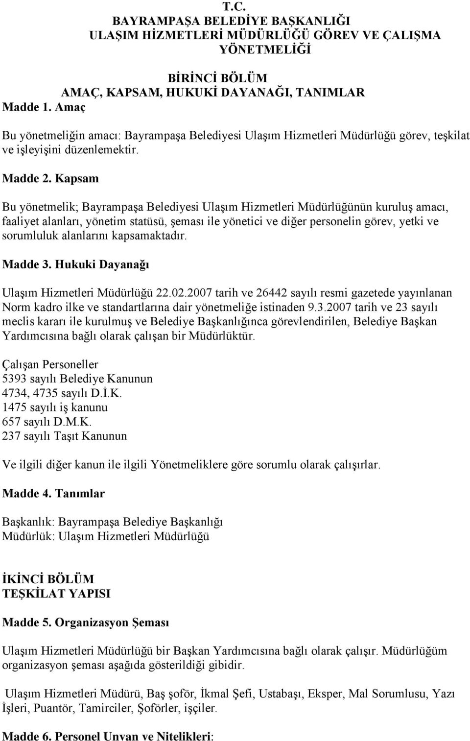 Kapsam Bu yönetmelik; Bayrampaşa Belediyesi Ulaşım Hizmetleri Müdürlüğünün kuruluş amacı, faaliyet alanları, yönetim statüsü, şeması ile yönetici ve diğer personelin görev, yetki ve sorumluluk