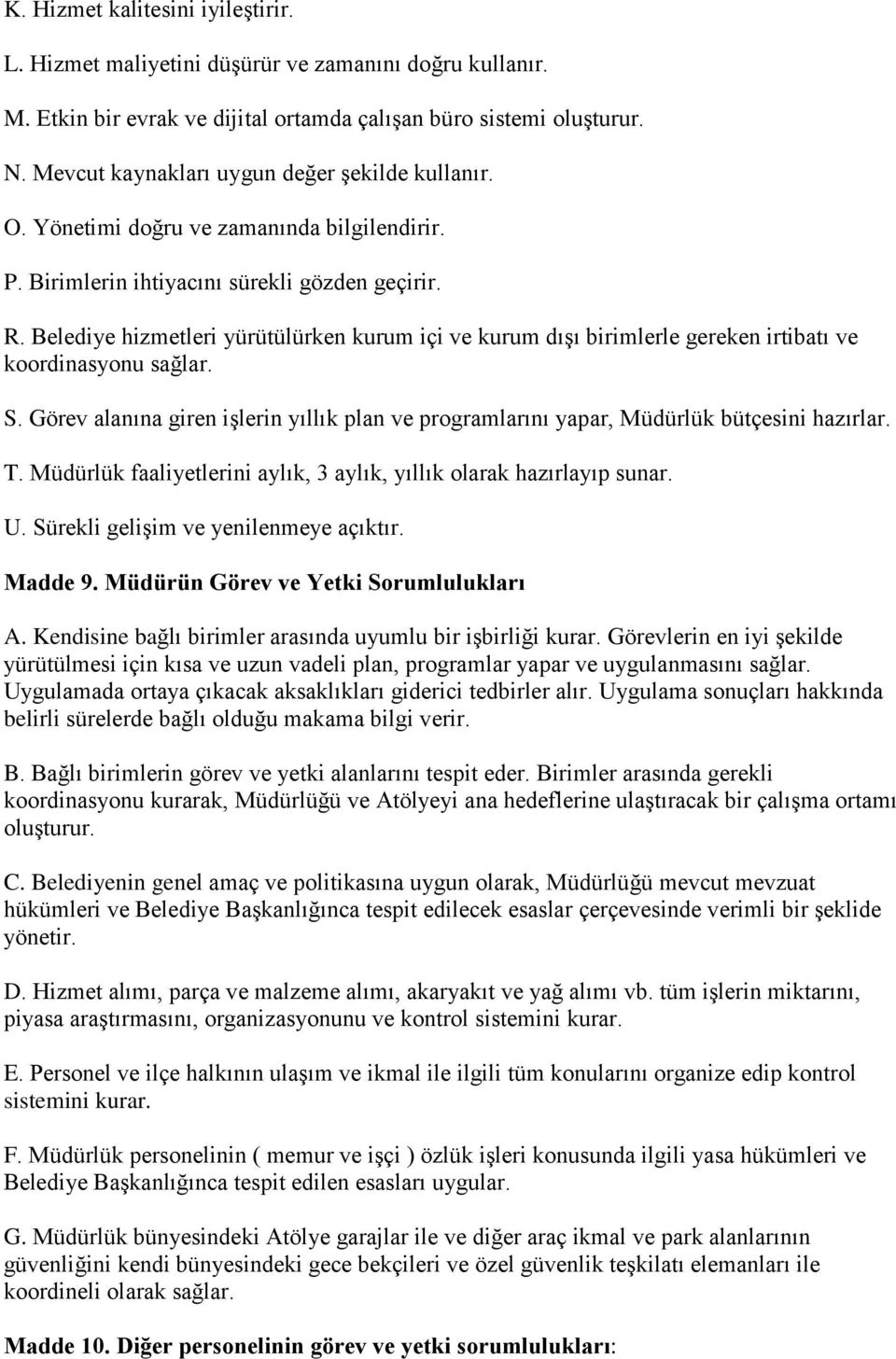 Belediye hizmetleri yürütülürken kurum içi ve kurum dışı birimlerle gereken irtibatı ve koordinasyonu sağlar. S.