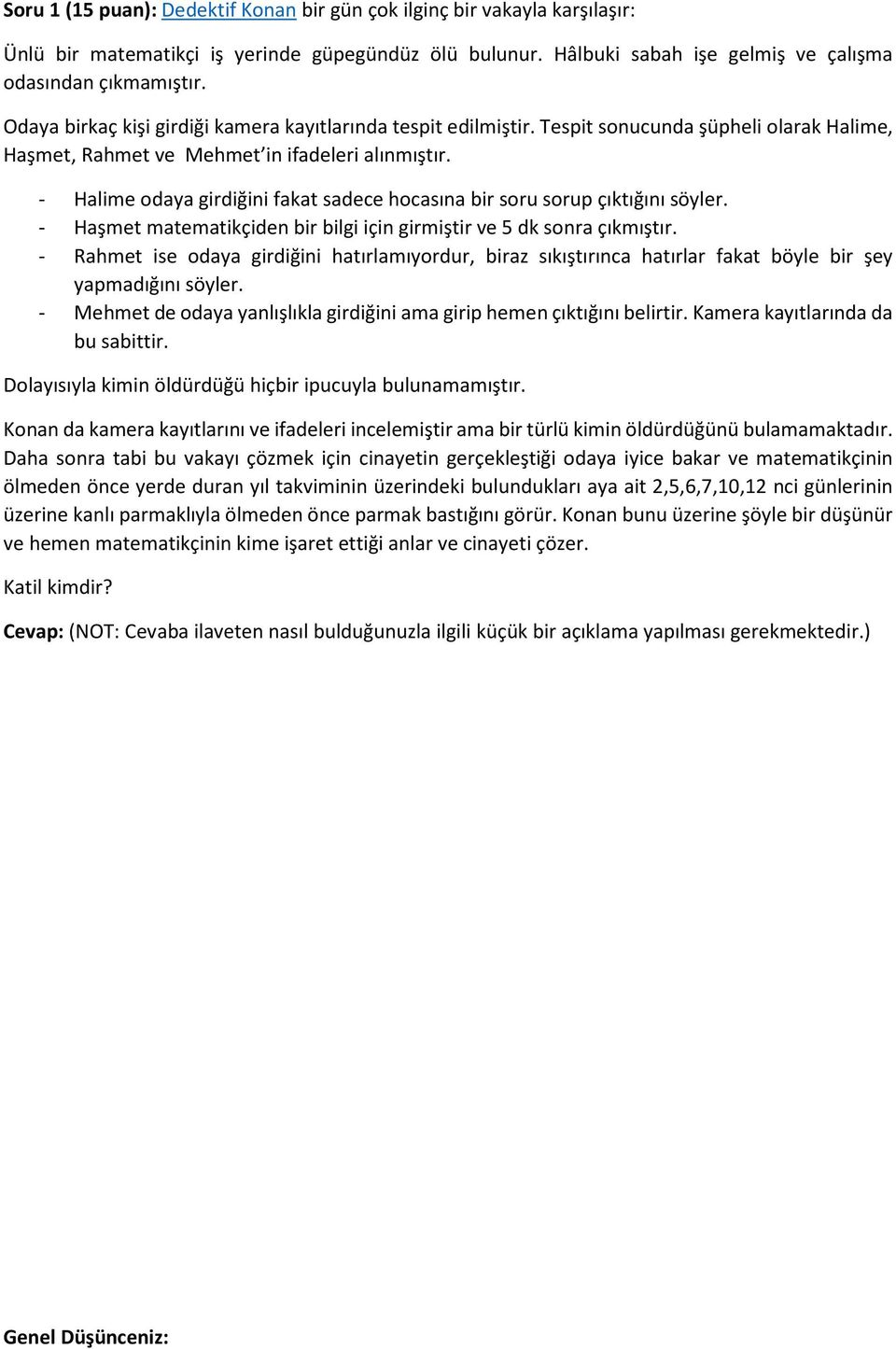 - Halime odaya girdiğini fakat sadece hocasına bir soru sorup çıktığını söyler. - Haşmet matematikçiden bir bilgi için girmiştir ve 5 dk sonra çıkmıştır.