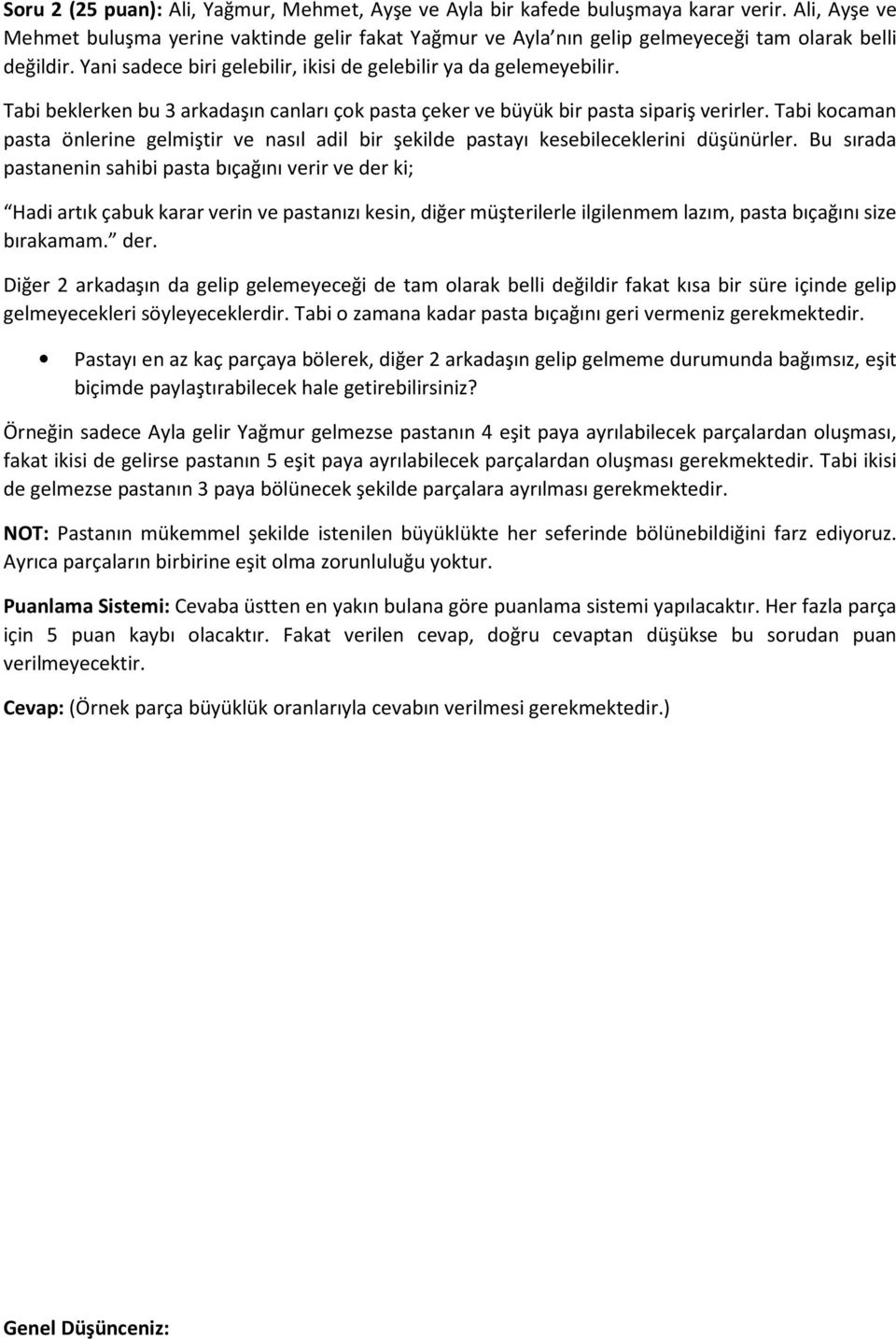 Tabi beklerken bu 3 arkadaşın canları çok pasta çeker ve büyük bir pasta sipariş verirler. Tabi kocaman pasta önlerine gelmiştir ve nasıl adil bir şekilde pastayı kesebileceklerini düşünürler.