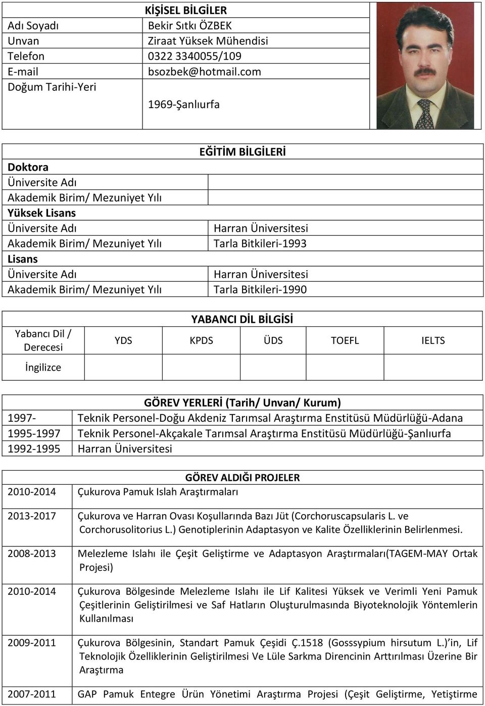 YABANCI DİL BİLGİSİ YDS KPDS ÜDS TOEFL IELTS GÖREV YERLERİ (Tarih/ Unvan/ Kurum) 1997- Teknik Personel-Doğu Akdeniz Tarımsal Enstitüsü Müdürlüğü-Adana 1995-1997 Teknik Personel-Akçakale Tarımsal