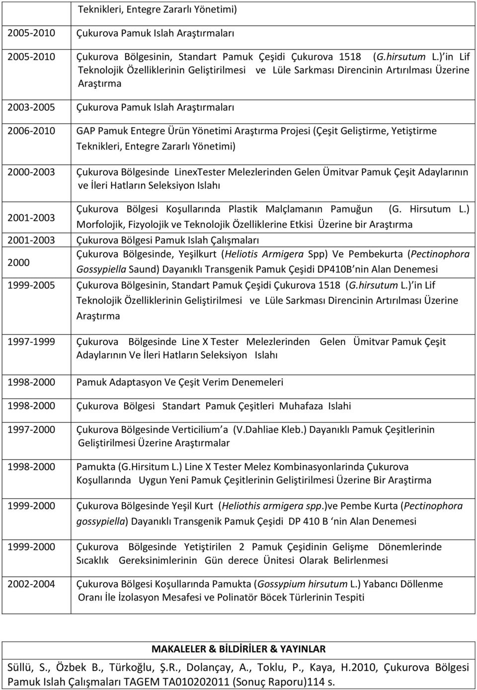 Geliştirme, Yetiştirme Teknikleri, Entegre Zararlı Yönetimi) 2000-2003 Çukurova Bölgesinde LinexTester Melezlerinden Gelen Ümitvar Pamuk Çeşit Adaylarının ve İleri Hatların Seleksiyon Islahı