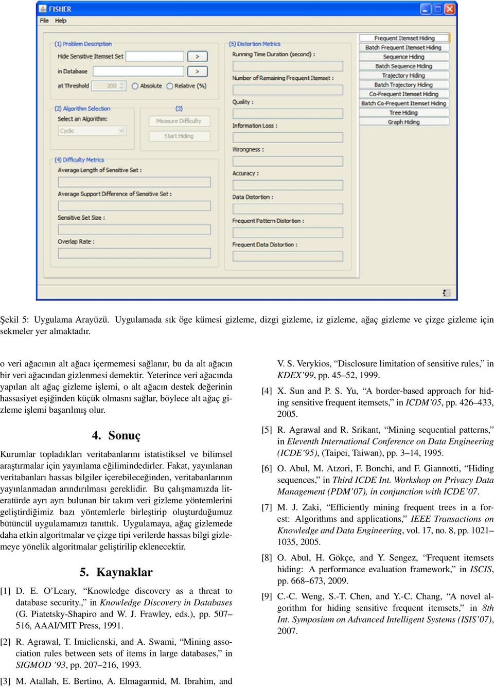 Yeterince veri ağacında yapılan alt ağaç gizleme işlemi, o alt ağacın destek değerinin hassasiyet eşiğinden küçük olmasnı sağlar, böylece alt ağaç gizleme işlemi başarılmış olur. 4.