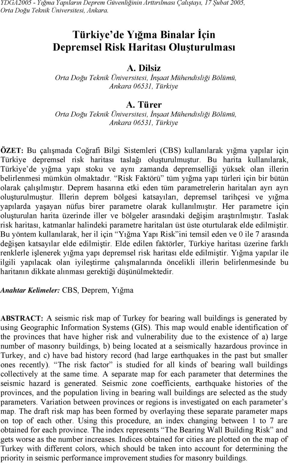 Türer Orta Doğu Teknik Üniversitesi, İnşaat Mühendisliği Bölümü, Ankara 06531, Türkiye ÖZET: Bu çalışmada Coğrafi Bilgi Sistemleri (CBS) kullanılarak yığma yapılar için Türkiye depremsel risk