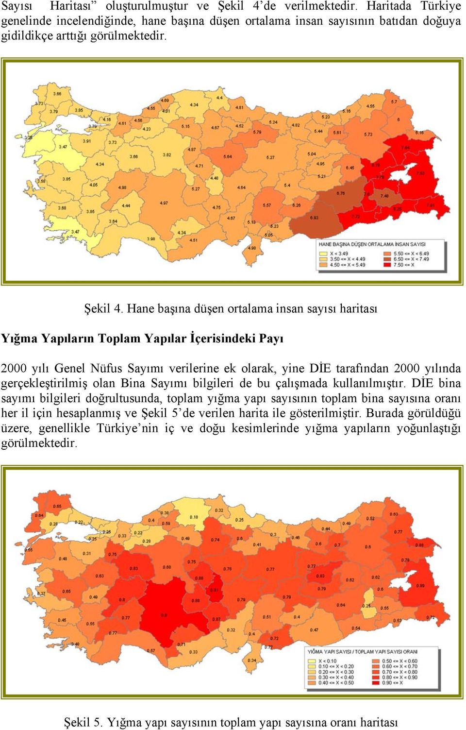 Hane başına düşen ortalama insan sayısı haritası Yığma Yapıların Toplam Yapılar İçerisindeki Payı 2000 yılı Genel Nüfus Sayımı verilerine ek olarak, yine DİE tarafından 2000 yılında gerçekleştirilmiş