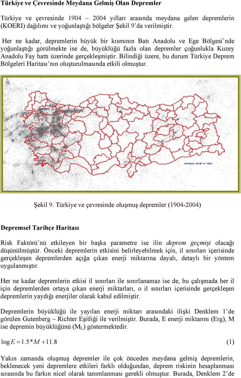 Bilindiği üzere, bu durum Türkiye Deprem Bölgeleri Haritası nın oluşturulmasında etkili olmuştur. Şekil 9.